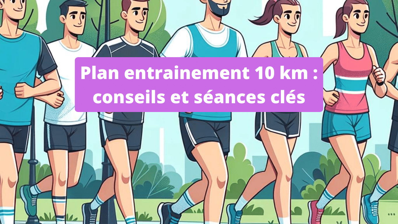 Plan d’entrainement 10km 5 conseils et un plan 4 semaines