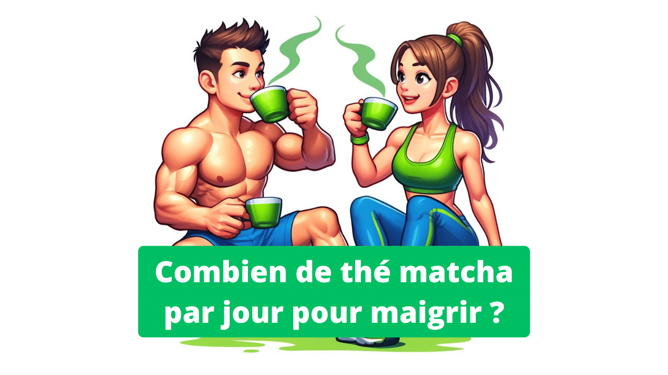 Combien de thé matcha par jour pour maigrir notre guide