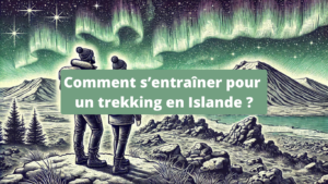 Comment s’entraîner pour un trekking en Islande